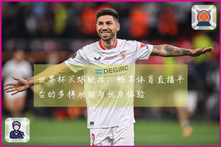 世界杯买球链接：畅享体育直播平台的多样功能与优质体验