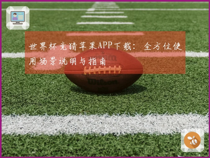 世界杯竞猜苹果APP下载：全方位使用场景说明与指南